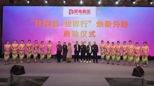 荣电集团启动“钛民品·世界行”焕新升级大会，全面布局全球市场